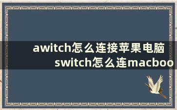 awitch怎么连接苹果电脑 switch怎么连macbook